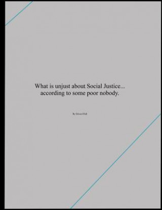 Carte What is unjust about Social Justice... according to some poor nobody. Edward R Hall