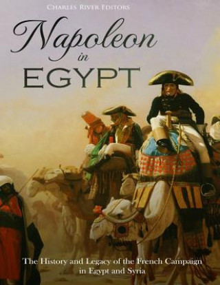 Buch Napoleon in Egypt: The History and Legacy of the French Campaign in Egypt and Syria Charles River Editors