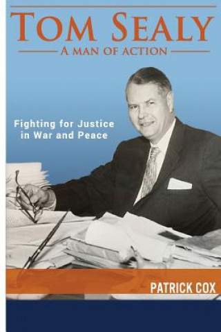 Carte Tom Sealy - A Man of Action: Fighting for Justice in War and Peace Patrick Cox