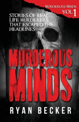 Kniha Murderous Minds: Stories of Real Life Murderers That Escaped the Headlines Ryan Becker