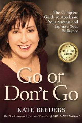 Carte Go or Don't Go: The Complete Guide to Accelerate Your Success and Tap Into Your Brilliance Kate Beeders