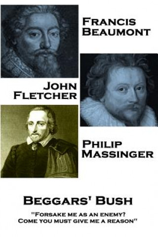 Kniha Francis Beaumont, John Fletcher & Philip Massinger - Beggars' Bush: "Forsake me as an enemy? Come you must give me a reason" Francis Beaumont