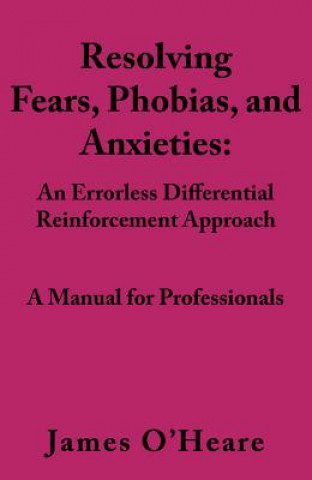 Knjiga Resolving, Fears, Phobias, and Anxieties: A Manual for Professionals James O'Heare