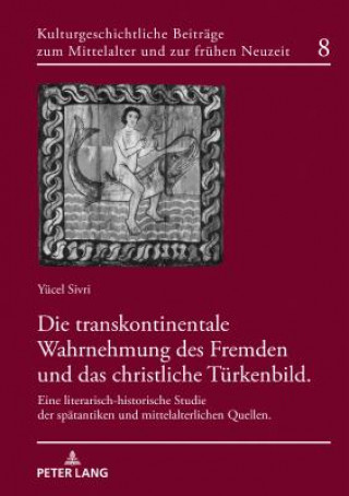 Könyv Transkontinentale Wahrnehmung Des Fremden Und Das Christliche Tuerkenbild Yücel Sivri