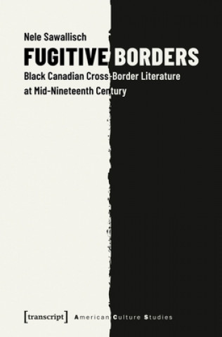 Knjiga Fugitive Borders - Black Canadian Cross-Border Literature at Mid-Nineteenth Century Nele Sawallisch