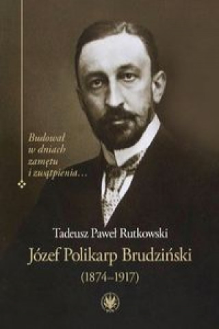 Könyv Józef Polikarp Brudziński (1874-1917) Rutkowski Tadeusz P.