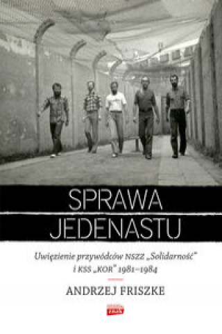 Könyv Sprawa jedenastu Uwięzienie przywódców NSZZ "Solidarność" i KSS "KOR" 1981-1984 Friszke Andrzej
