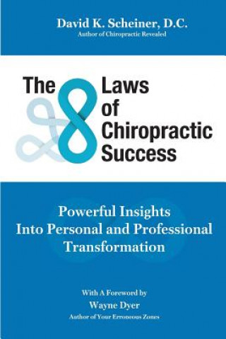 Könyv The 8 Laws of Chiropractic Success: Powerful Insights Into Personal and Professional Transformation Dr David K Scheiner