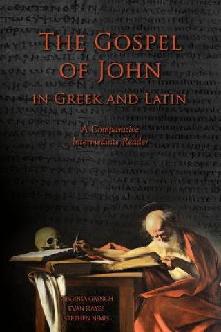 Book The Gospel of John in Greek and Latin: A Comparative Intermediate Reader: Greek and Latin Text with Running Vocabulary and Commentary Virginia Grinch