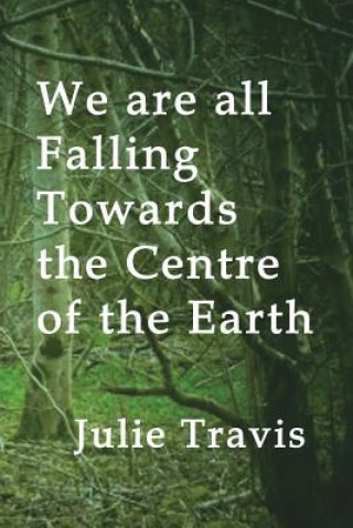 Buch We are all Falling Towards the Centre of the Earth Julie Travis