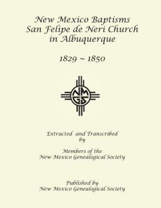 Kniha New Mexico Baptisms: San Felipe de Neri Church in Albuquerque, NM, 1829-1850 New Mexico Genealogical Society Members