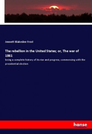 Libro The rebellion in the United States; or, The war of 1861 Jennett Blakeslee Frost