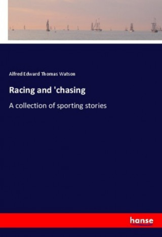 Kniha Racing and 'chasing Alfred Edward Thomas Watson