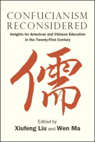 Könyv Confucianism Reconsidered: Insights for American and Chinese Education in the Twenty-First Century Xiufeng Liu