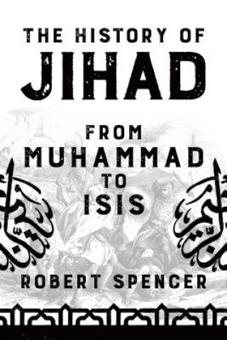 Książka The History of Jihad: From Muhammad to Isis Robert Spencer