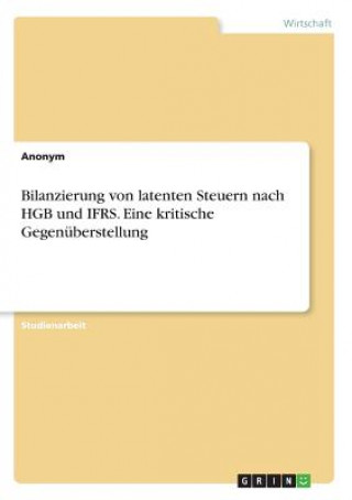 Książka Bilanzierung von latenten Steuern nach HGB und IFRS. Eine kritische Gegenüberstellung Anonym