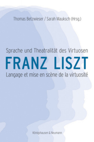 Carte Sprache und Theatralität des Virtuosen - Franz Liszt - Langage et mise en sc?ne de la virtuosité Thomas Betzwieser