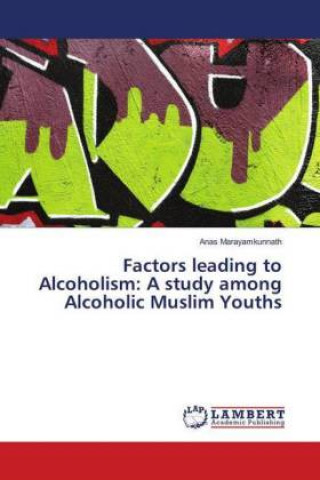 Boek Factors leading to Alcoholism: A study among Alcoholic Muslim Youths Anas Marayamkunnath