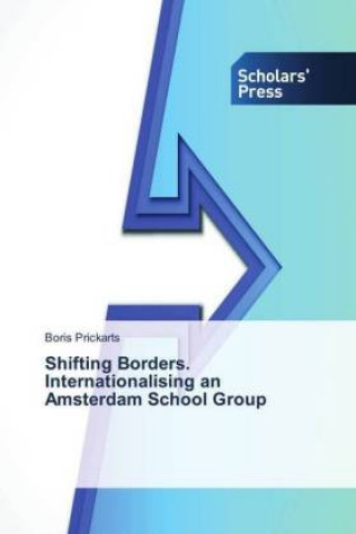Könyv Shifting Borders. Internationalising an Amsterdam School Group Boris Prickarts