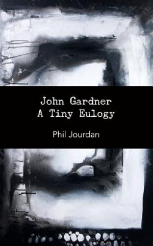 Knjiga John Gardner: A Tiny Eulogy Phil Jourdan