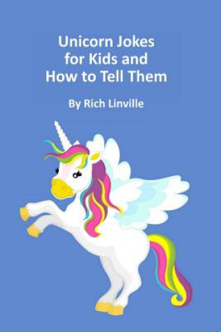 Könyv Unicorn Jokes for Kids and How to Tell Them Rich Linville