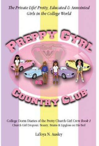 Könyv Preppy Gyrl Country Club: College Dorm Diaries of the Pretty Church Girl Crew: Church Girl Dropout-Beauty, Brains & Lipgloss on His Bed Latoya N Ausley