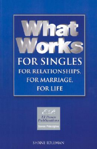 Könyv What Works for Singles: For Relationships, for Marriage, for Life: Solid Choices in Unstable Times Shane Idleman