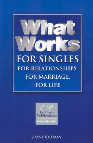 Knjiga What Works for Singles: For Relationships, for Marriage, for Life: Solid Choices in Unstable Times Shane Idleman