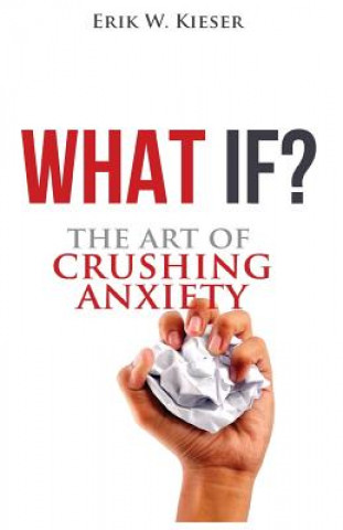 Livre What If?: The Art of Crushing Anxiety Erik W Kieser