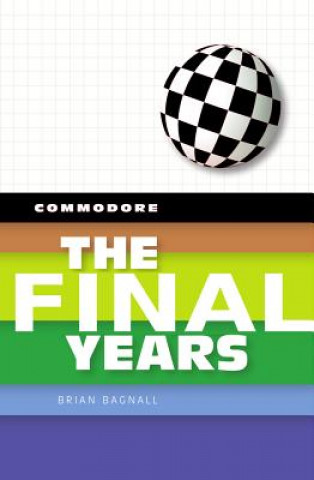 Książka Commodore: The Final Years Brian Bagnall
