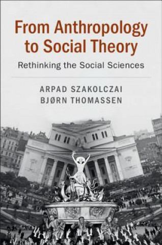 Könyv From Anthropology to Social Theory Arpad Szakolczai
