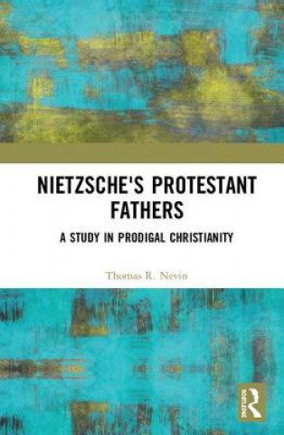 Carte Nietzsche's Protestant Fathers Thomas R. Nevin
