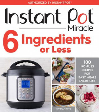 Könyv Instant Pot Miracle 6 Ingredients Or Less Ivy Manning