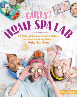 Könyv Girls' Home Spa Lab: All-Natural Recipes, Healthy Habits and Feel-Good Activities to Make You Glow MAYA PAGAN