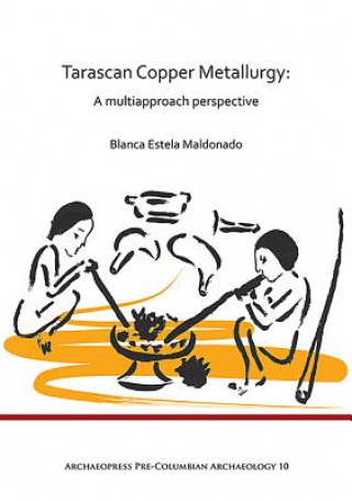 Knjiga Tarascan Copper Metallurgy: A Multiapproach Perspective Blanca Estela Maldonado
