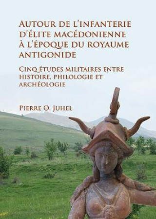 Книга Autour de l'infanterie d'elite macedonienne a l'epoque du royaume antigonide Pierre O. Juhel