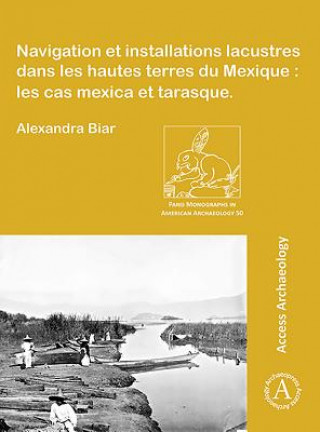 Carte Navigation et installations lacustres dans les hautes terres du Mexique: les cas mexica et tarasque Alexandra Biar