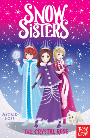 Könyv Snow Sisters: The Crystal Rose Astrid Foss