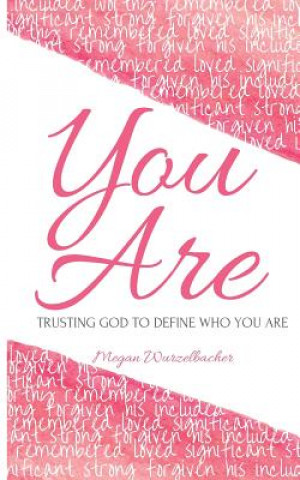 Kniha You Are: Trusting God To Define Who You Are Megan Wurzelbacher