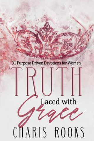 Książka Truth Laced with Grace: 31 Purpose Driven Devotions for Women Mrs Charis Rooks