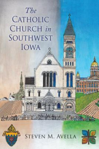 Carte The Catholic Church in Southwest Iowa: A History of the Diocese of Des Moines Stephen M Avella