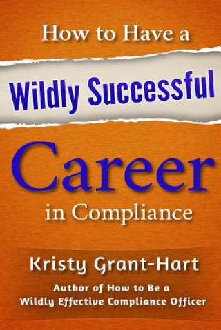 Kniha How to Have a Wildly Successful Career in Compliance Kristy Grant-Hart
