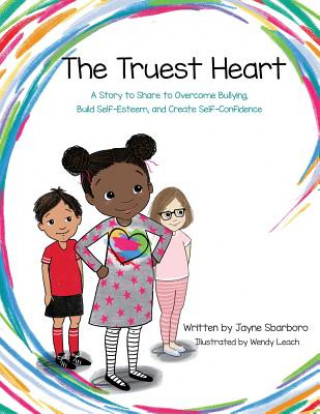 Kniha The Truest Heart: A Story to Share to Overcome bullying, Build Self-Esteem, and Create Self-Confidence Jayne E Sbarboro