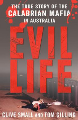 Carte Evil Life: The True Story of the Calabrian Mafia in Australia Clive Small
