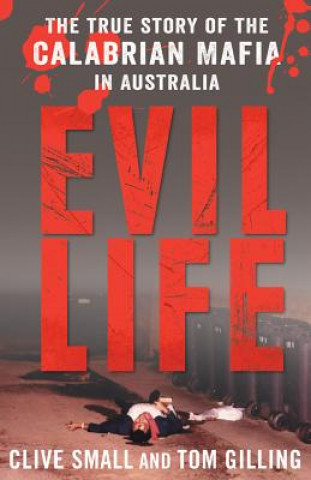 Kniha Evil Life: The True Story of the Calabrian Mafia in Australia Clive Small