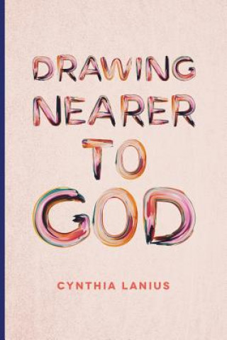 Carte Drawing Nearer To God: Women's Bible Study Cynthia Lanius