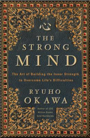 Könyv The Strong Mind: The Art of Building the Inner Strength to Overcome Life's Difficulties Ryuho Okawa