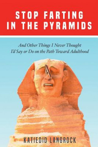 Kniha Stop Farting in the Pyramids: And Other Things I Never Thought I'd Say or Do on the Path Toward Adulthood Katiedid Langrock