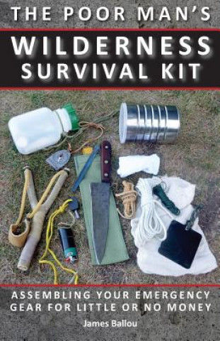 Kniha Poor Man's Wilderness Survival Kit: Assembling Your Emergency Gear for Little or No Money James Ballou