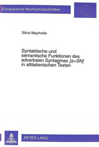 Kniha Syntaktische und semantische Funktionen des adverbalen Syntagmas Â«[a+SN]Â» in altitalienischen Texten Silvia Mayrhofer